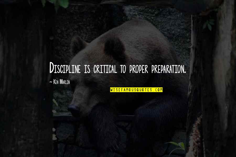 Proper Preparation Quotes By Ken Marlin: Discipline is critical to proper preparation.