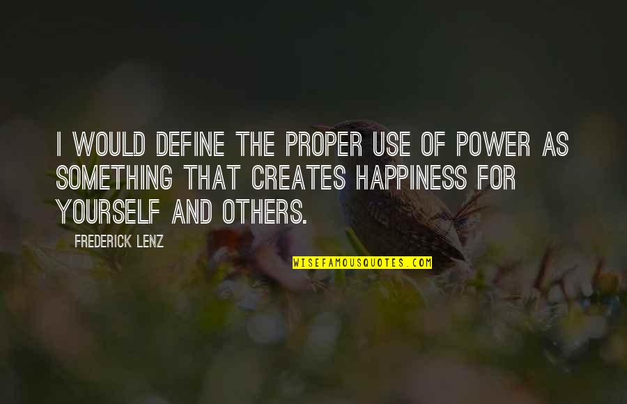 Proper Use Of Power Quotes By Frederick Lenz: I would define the proper use of power