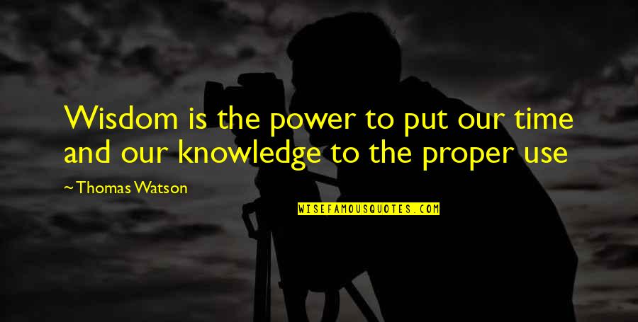 Proper Use Of Power Quotes By Thomas Watson: Wisdom is the power to put our time