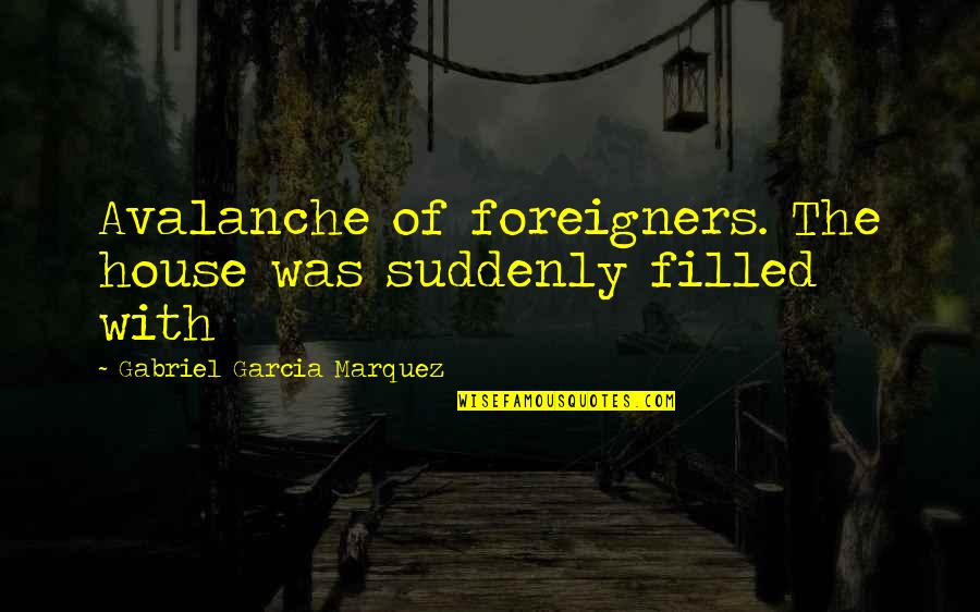 Proper Waste Disposal Quotes By Gabriel Garcia Marquez: Avalanche of foreigners. The house was suddenly filled