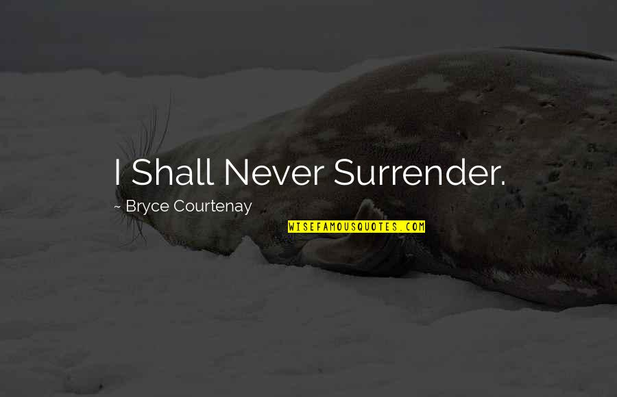 Properandus Quotes By Bryce Courtenay: I Shall Never Surrender.