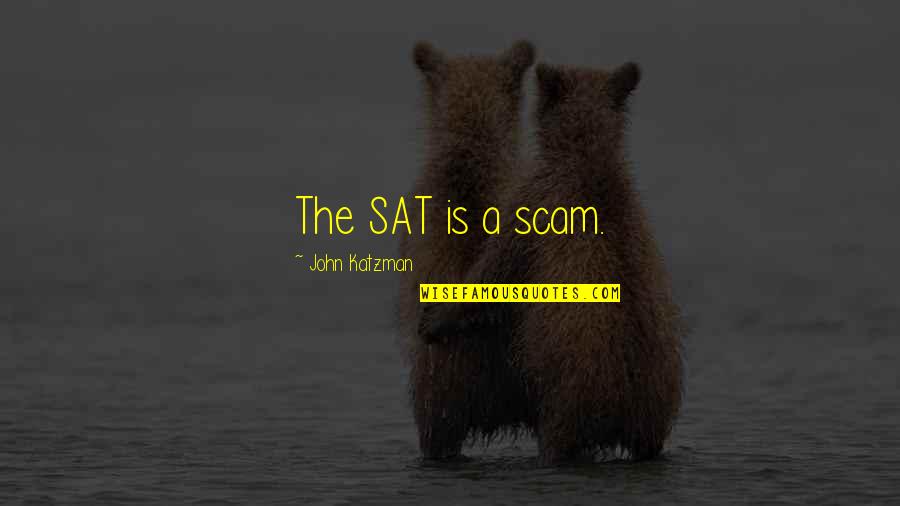 Properandus Quotes By John Katzman: The SAT is a scam.