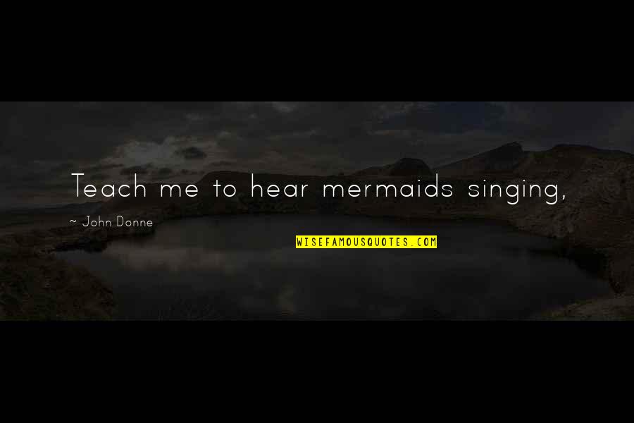 Properare Latin Quotes By John Donne: Teach me to hear mermaids singing,