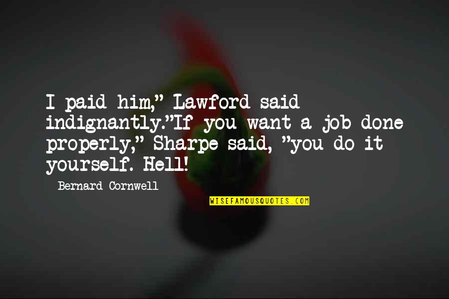 Properly Quotes By Bernard Cornwell: I paid him," Lawford said indignantly."If you want