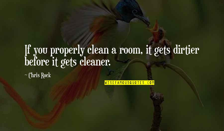 Properly Quotes By Chris Rock: If you properly clean a room, it gets