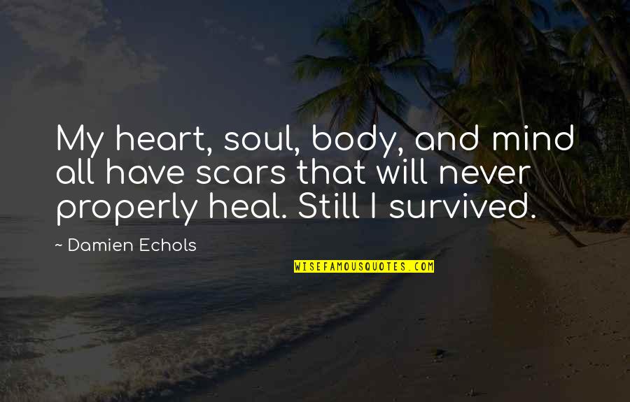 Properly Quotes By Damien Echols: My heart, soul, body, and mind all have