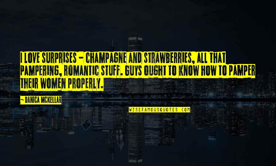 Properly Quotes By Danica McKellar: I love surprises - champagne and strawberries, all