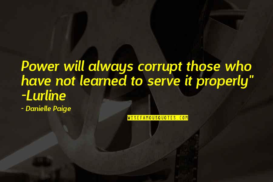 Properly Quotes By Danielle Paige: Power will always corrupt those who have not