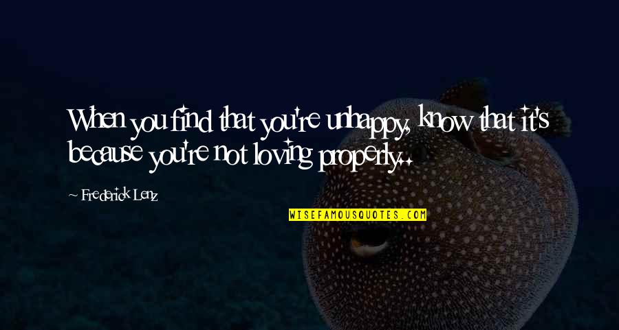 Properly Quotes By Frederick Lenz: When you find that you're unhappy, know that