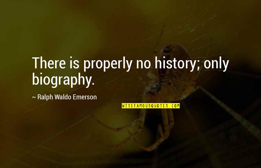 Properly Quotes By Ralph Waldo Emerson: There is properly no history; only biography.