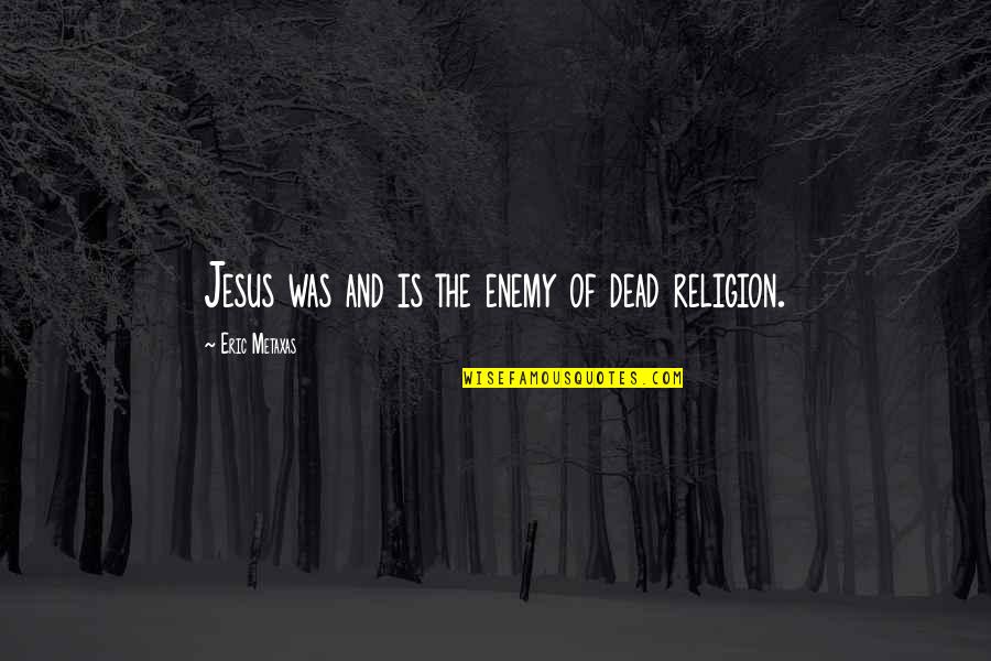 Propertarians Quotes By Eric Metaxas: Jesus was and is the enemy of dead Propertarians Quotes By Eric Metaxas: Jesus was and is the enemy of dead