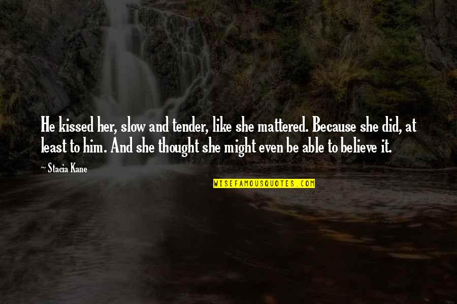 Propertied Quotes By Stacia Kane: He kissed her, slow and tender, like she Propertied Quotes By Stacia Kane: He kissed her, slow and tender, like she