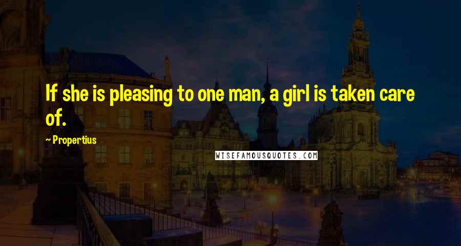 Propertius quotes: If she is pleasing to one man, a girl is taken care of.