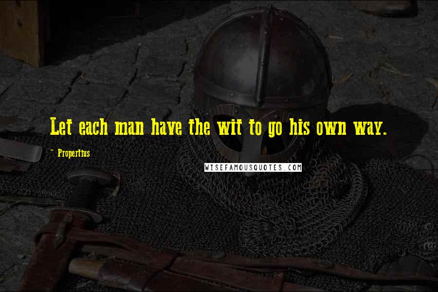 Propertius quotes: Let each man have the wit to go his own way.