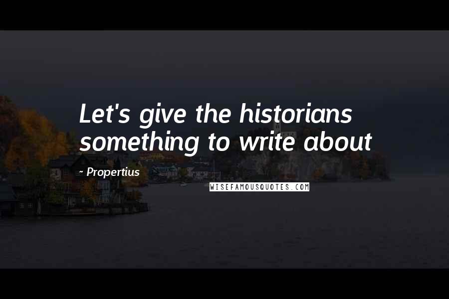 Propertius quotes: Let's give the historians something to write about