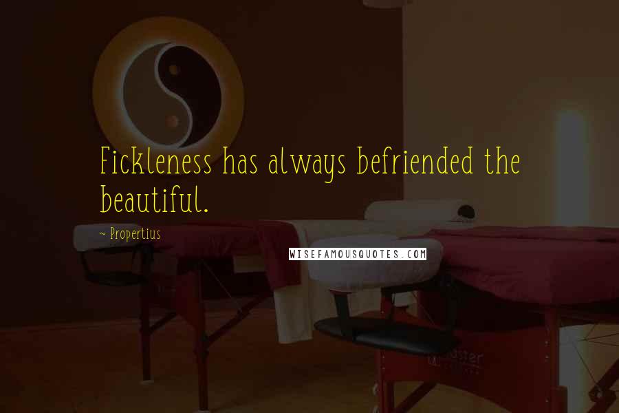 Propertius quotes: Fickleness has always befriended the beautiful.