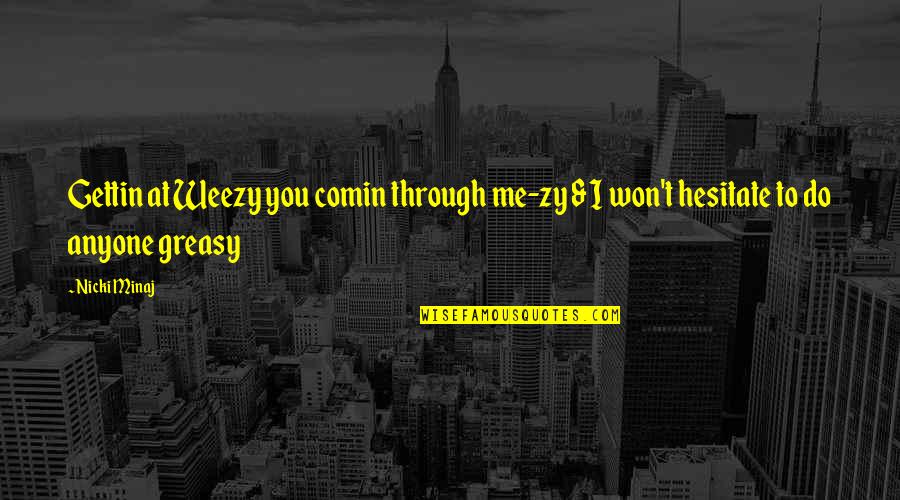 Properts Leather Quotes By Nicki Minaj: Gettin at Weezy you comin through me-zy &
