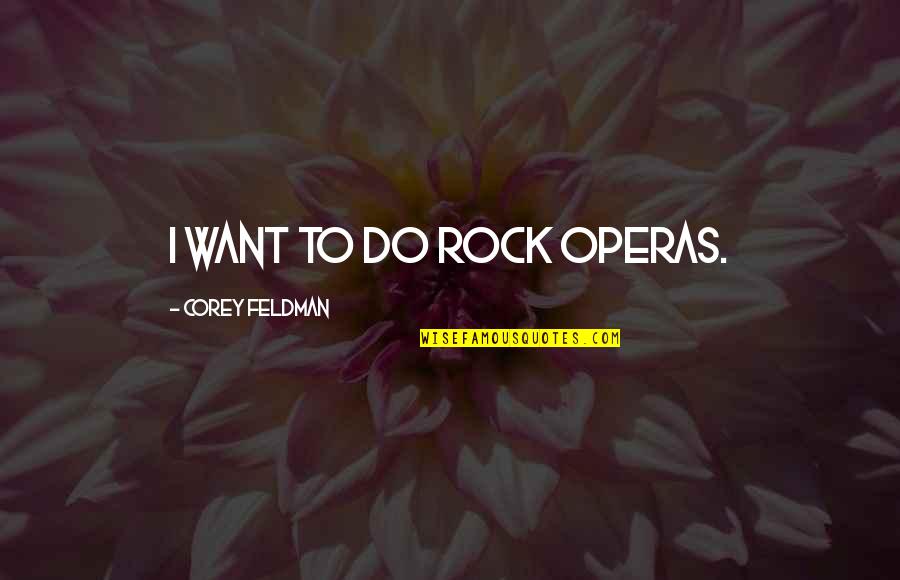 Property Investment Quotes By Corey Feldman: I want to do rock operas.