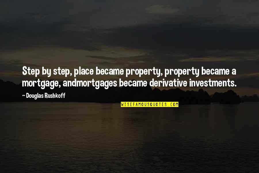 Property Investments Quotes By Douglas Rushkoff: Step by step, place became property, property became