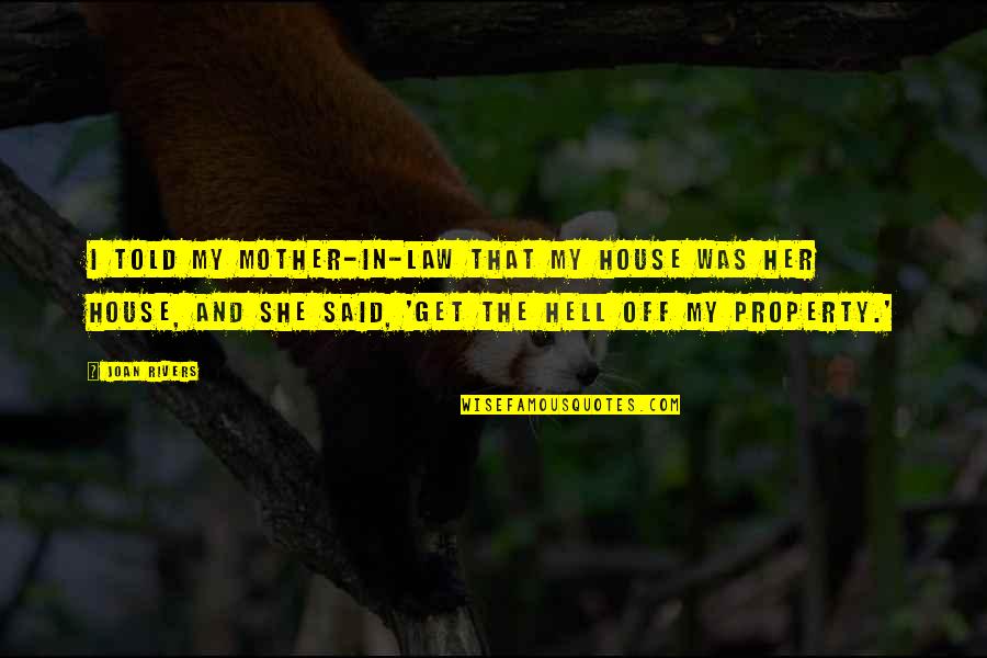 Property Law Quotes By Joan Rivers: I told my mother-in-law that my house was Property Law Quotes By Joan Rivers: I told my mother-in-law that my house was
