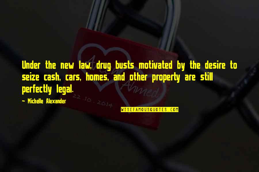 Property Law Quotes By Michelle Alexander: Under the new law, drug busts motivated by Property Law Quotes By Michelle Alexander: Under the new law, drug busts motivated by