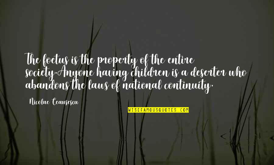 Property Law Quotes By Nicolae Ceausescu: The foetus is the property of the entire Property Law Quotes By Nicolae Ceausescu: The foetus is the property of the entire