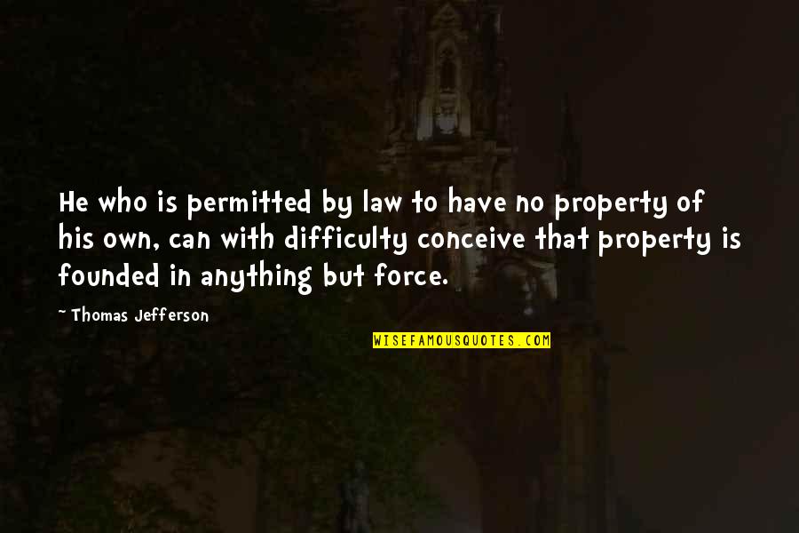 Property Law Quotes By Thomas Jefferson: He who is permitted by law to have Property Law Quotes By Thomas Jefferson: He who is permitted by law to have