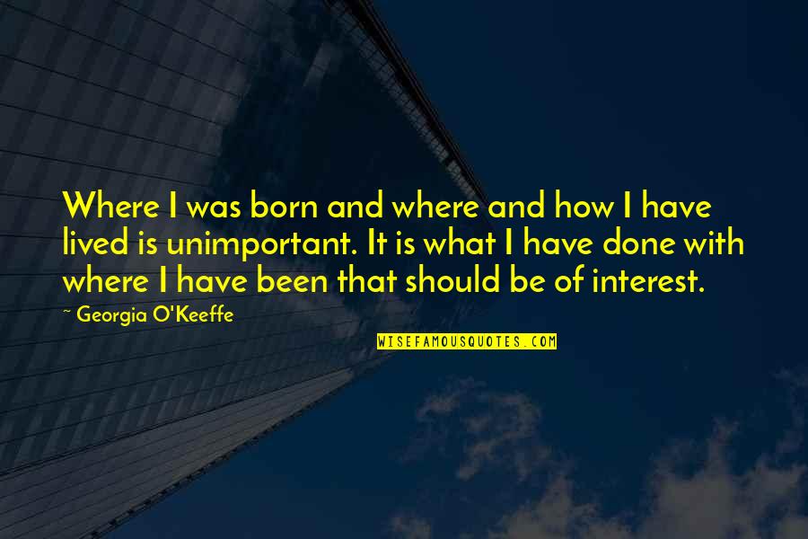 Property Management Quotes Quotes By Georgia O'Keeffe: Where I was born and where and how