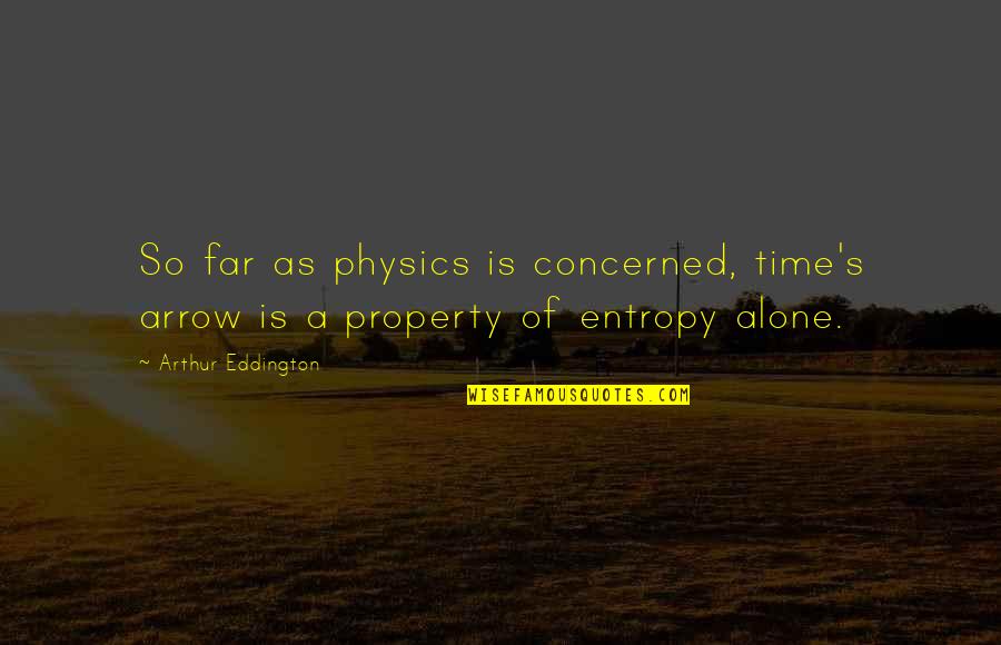 Property's Quotes By Arthur Eddington: So far as physics is concerned, time's arrow