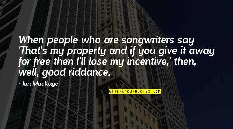 Property's Quotes By Ian MacKaye: When people who are songwriters say 'That's my