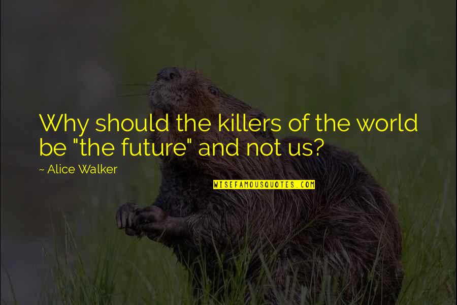Propertyshark Quotes By Alice Walker: Why should the killers of the world be