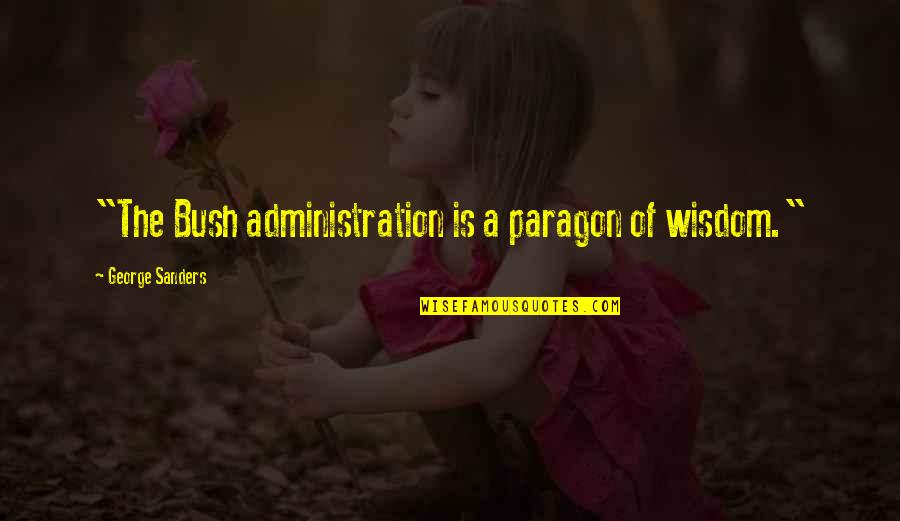 Propertyshark Quotes By George Sanders: "The Bush administration is a paragon of wisdom." Propertyshark Quotes By George Sanders: "The Bush administration is a paragon of wisdom."