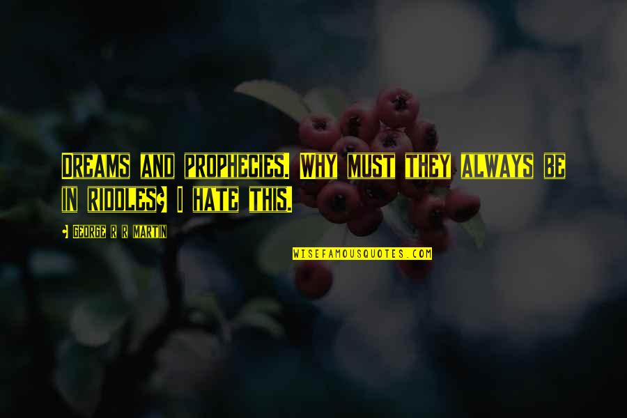Prophecies Quotes By George R R Martin: Dreams and prophecies. Why must they always be Prophecies Quotes By George R R Martin: Dreams and prophecies. Why must they always be