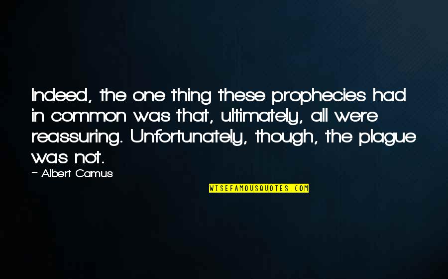 Prophecies The Quotes By Albert Camus: Indeed, the one thing these prophecies had in Prophecies The Quotes By Albert Camus: Indeed, the one thing these prophecies had in