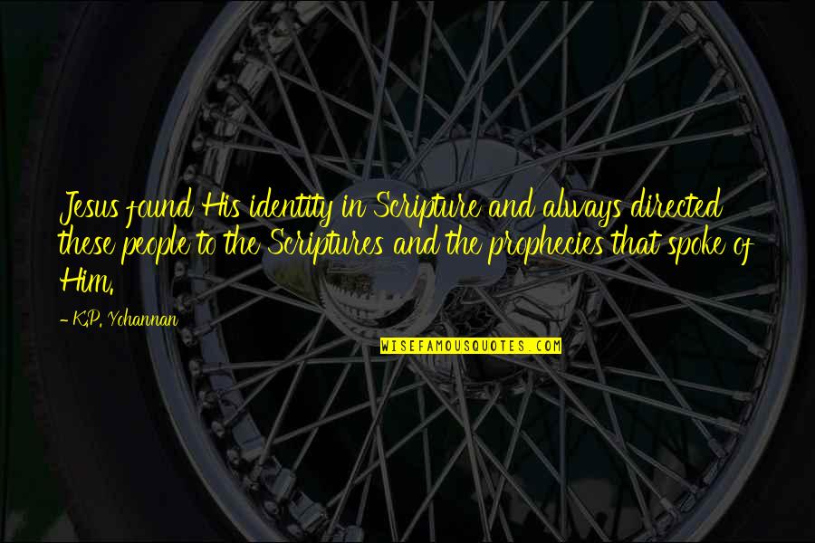 Prophecies The Quotes By K.P. Yohannan: Jesus found His identity in Scripture and always Prophecies The Quotes By K.P. Yohannan: Jesus found His identity in Scripture and always
