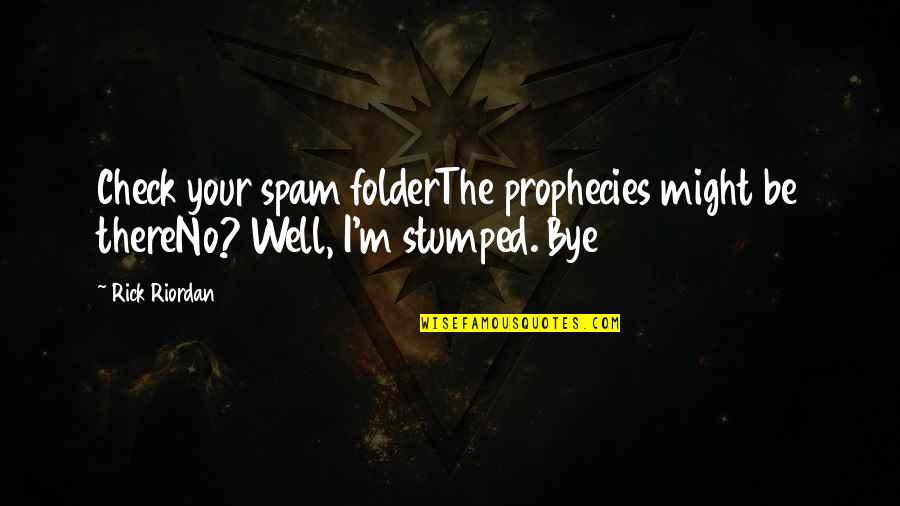 Prophecies The Quotes By Rick Riordan: Check your spam folderThe prophecies might be thereNo?