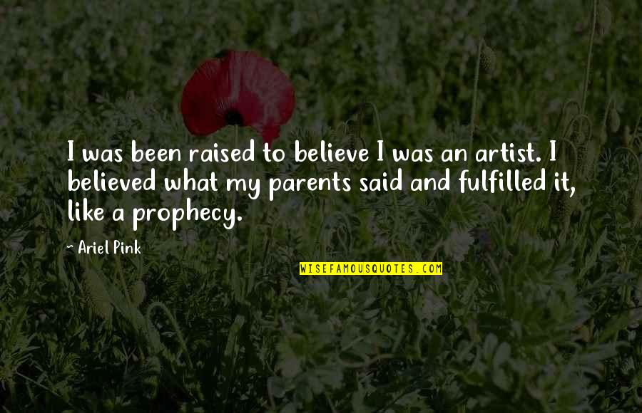 Prophecy 2 Quotes By Ariel Pink: I was been raised to believe I was