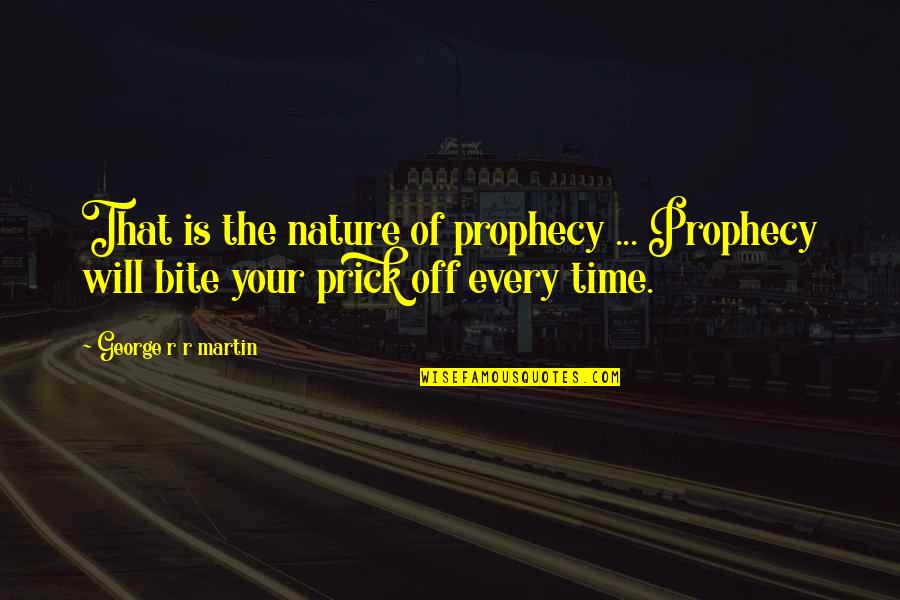 Prophecy 2 Quotes By George R R Martin: That is the nature of prophecy ... Prophecy