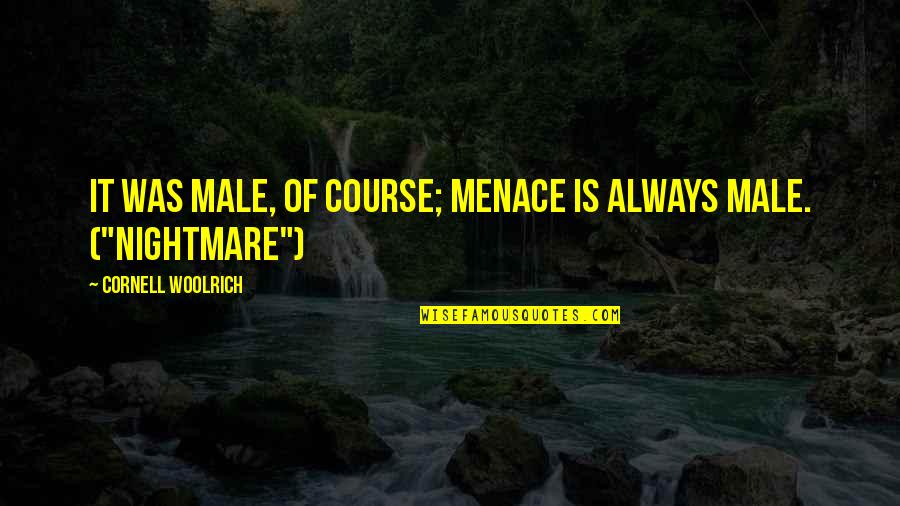 Prophecy7 Quotes By Cornell Woolrich: It was male, of course; menace is always Prophecy7 Quotes By Cornell Woolrich: It was male, of course; menace is always