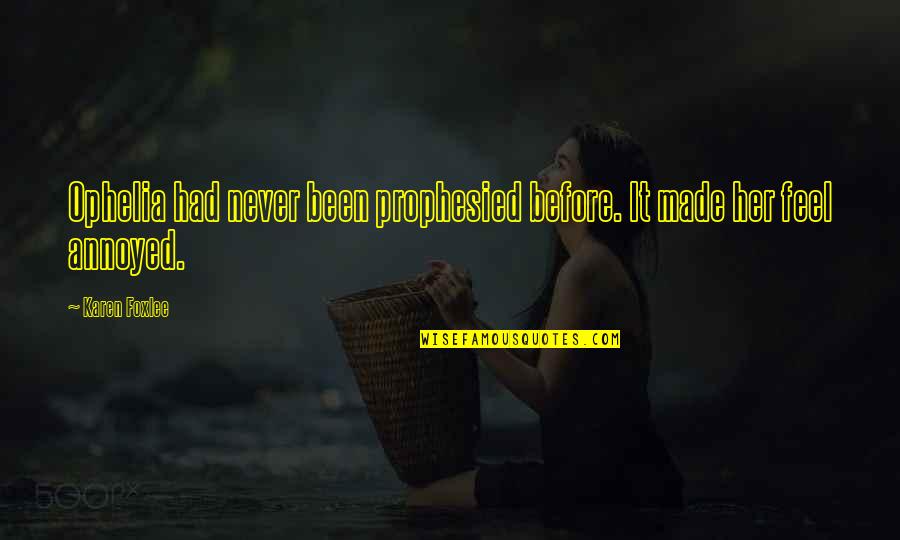 Prophesied Quotes By Karen Foxlee: Ophelia had never been prophesied before. It made