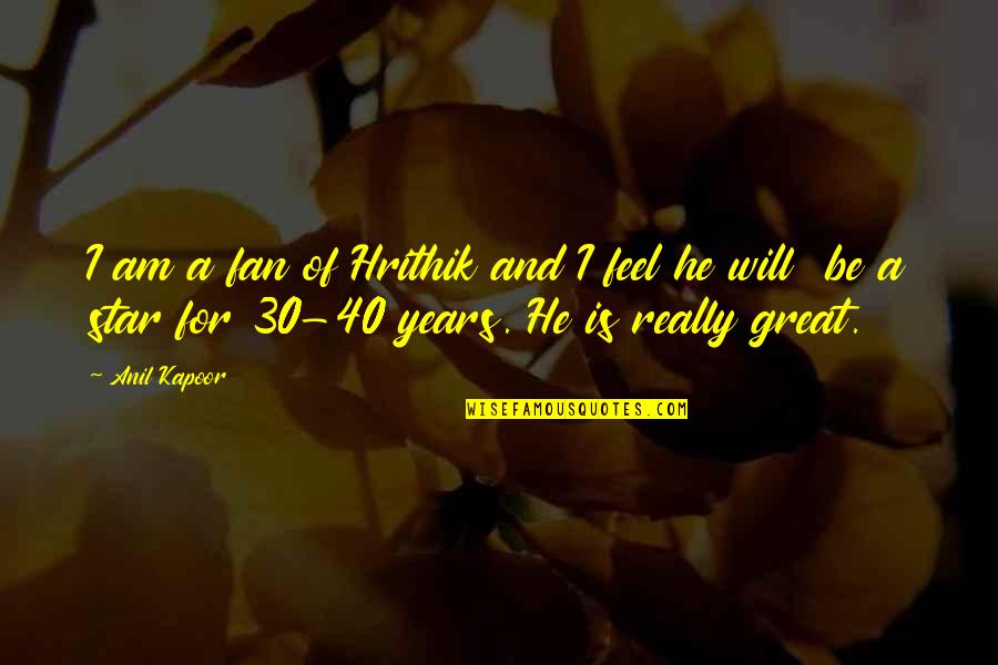 Prophesize Quotes By Anil Kapoor: I am a fan of Hrithik and I