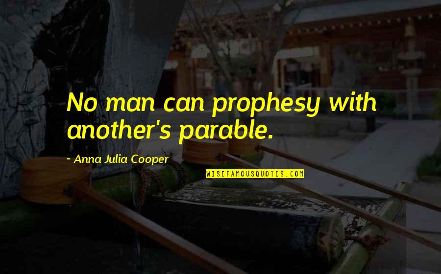 Prophesy Quotes By Anna Julia Cooper: No man can prophesy with another's parable. Prophesy Quotes By Anna Julia Cooper: No man can prophesy with another's parable.
