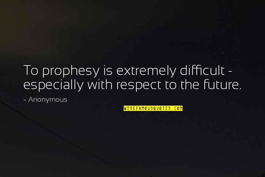 Prophesy Quotes By Anonymous: To prophesy is extremely difficult - especially with