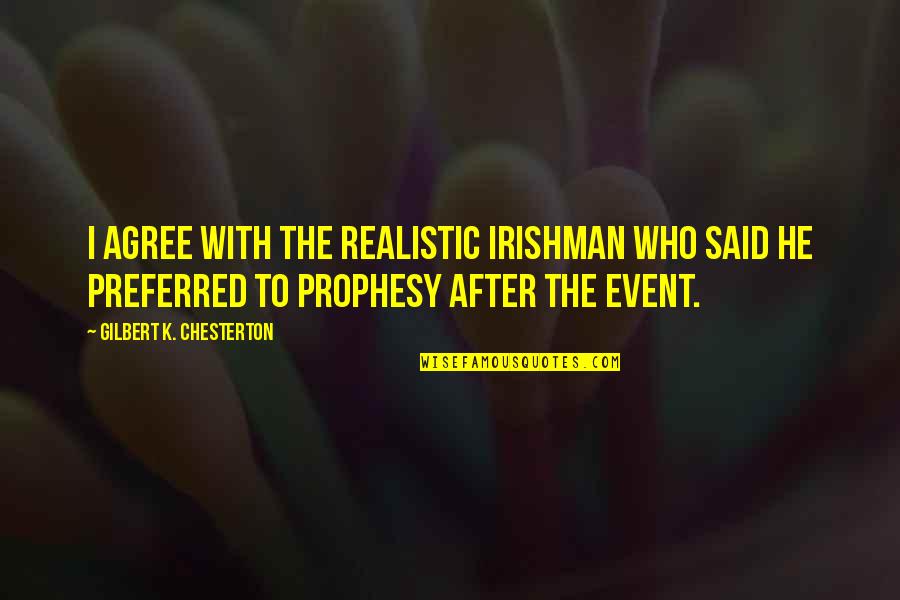 Prophesy Quotes By Gilbert K. Chesterton: I agree with the realistic Irishman who said Prophesy Quotes By Gilbert K. Chesterton: I agree with the realistic Irishman who said