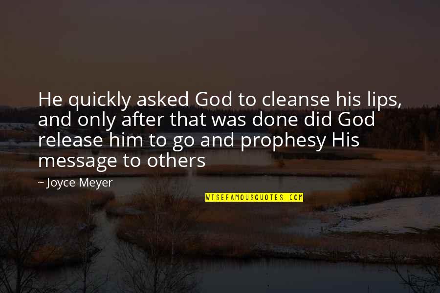 Prophesy Quotes By Joyce Meyer: He quickly asked God to cleanse his lips, Prophesy Quotes By Joyce Meyer: He quickly asked God to cleanse his lips,