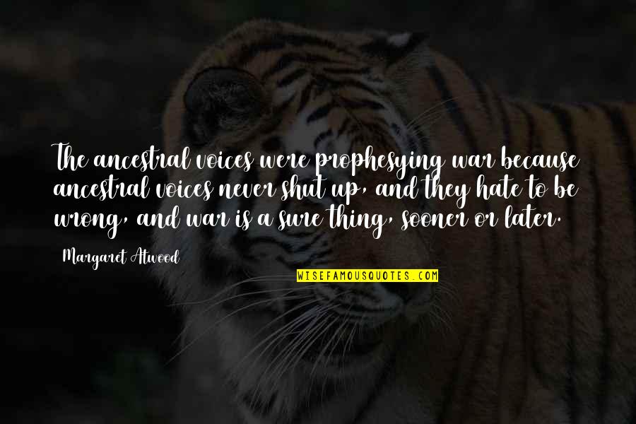 Prophesy Quotes By Margaret Atwood: The ancestral voices were prophesying war because ancestral Prophesy Quotes By Margaret Atwood: The ancestral voices were prophesying war because ancestral
