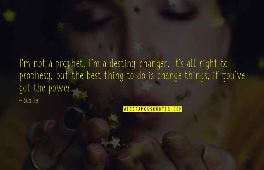 Prophesy Quotes By Sun Ra: I'm not a prophet. I'm a destiny-changer. It's Prophesy Quotes By Sun Ra: I'm not a prophet. I'm a destiny-changer. It's