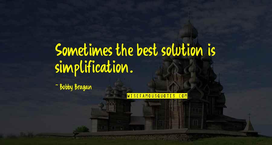 Prophesyings Quotes By Bobby Bragan: Sometimes the best solution is simplification. Prophesyings Quotes By Bobby Bragan: Sometimes the best solution is simplification.