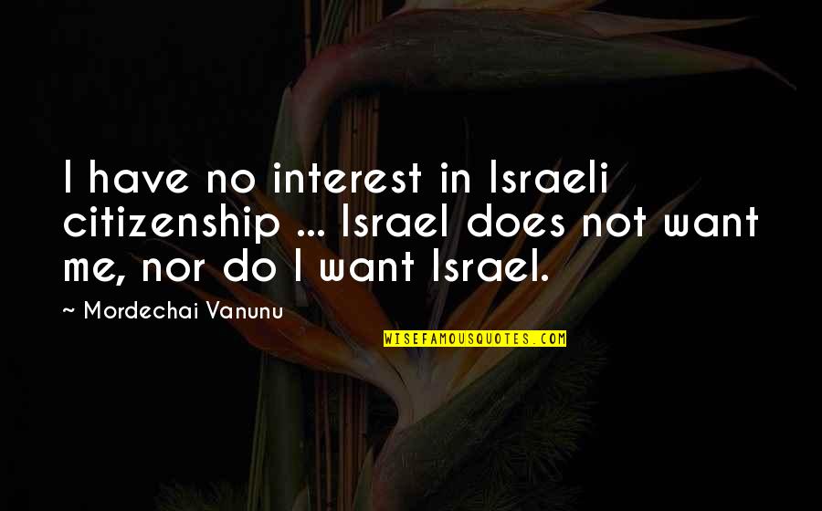 Prophet Bushiri Quotes By Mordechai Vanunu: I have no interest in Israeli citizenship ...