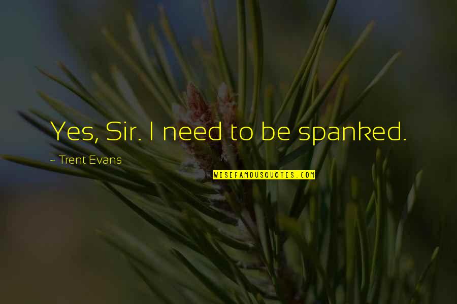 Prophet Elijah Muhammad Quotes By Trent Evans: Yes, Sir. I need to be spanked.